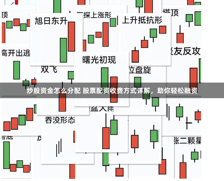 炒股资金怎么分配 股票配资收费方式详解，助你轻松融资