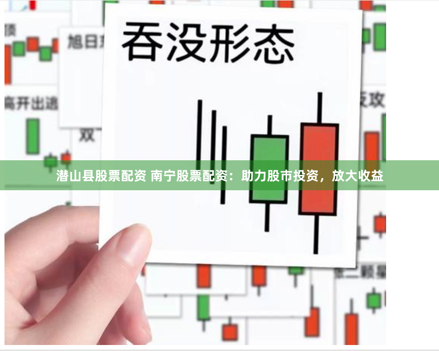潜山县股票配资 南宁股票配资：助力股市投资，放大收益