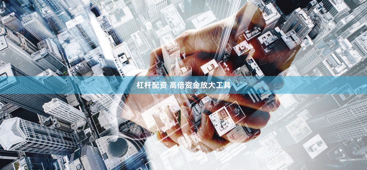 杠杆配资 高倍资金放大工具
