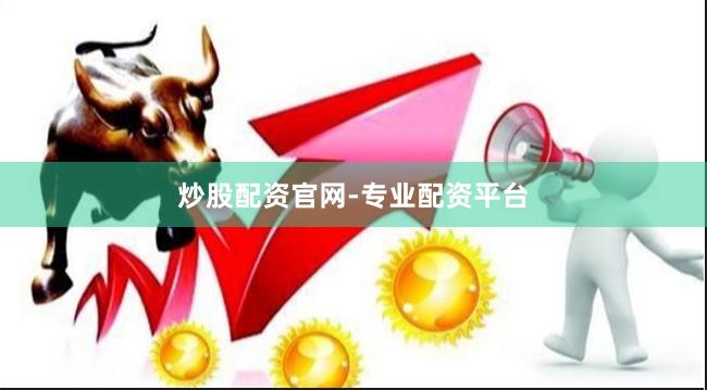 炒股配资官网-专业配资平台