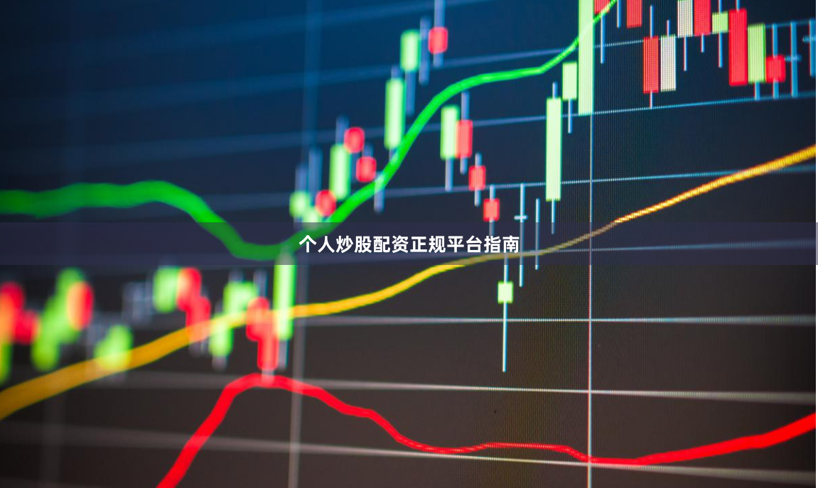 个人炒股配资正规平台指南